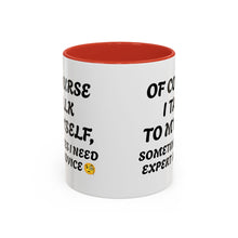 Load image into Gallery viewer, Accent Mug Of Course I Talk To Myself Sometimes I need Expert Advice, Office mug, funny mugs, sarcastic gift 11oz; 15oz