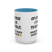 Load image into Gallery viewer, Accent Mug Of Course I Talk To Myself Sometimes I need Expert Advice, Office mug, funny mugs, sarcastic gift 11oz; 15oz