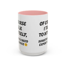 Load image into Gallery viewer, Accent Mug Of Course I Talk To Myself Sometimes I need Expert Advice, Office mug, funny mugs, sarcastic gift 11oz; 15oz