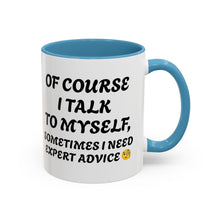 Load image into Gallery viewer, Accent Mug Of Course I Talk To Myself Sometimes I need Expert Advice, Office mug, funny mugs, sarcastic gift 11oz; 15oz