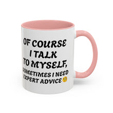 Load image into Gallery viewer, Accent Mug Of Course I Talk To Myself Sometimes I need Expert Advice, Office mug, funny mugs, sarcastic gift 11oz; 15oz
