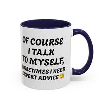 Load image into Gallery viewer, Accent Mug Of Course I Talk To Myself Sometimes I need Expert Advice, Office mug, funny mugs, sarcastic gift 11oz; 15oz