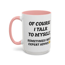 Load image into Gallery viewer, Accent Mug Of Course I Talk To Myself Sometimes I need Expert Advice, Office mug, funny mugs, sarcastic gift 11oz; 15oz