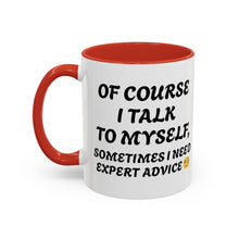 Load image into Gallery viewer, Accent Mug Of Course I Talk To Myself Sometimes I need Expert Advice, Office mug, funny mugs, sarcastic gift 11oz; 15oz