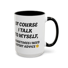 Load image into Gallery viewer, Accent Mug Of Course I Talk To Myself Sometimes I need Expert Advice, Office mug, funny mugs, sarcastic gift 11oz; 15oz