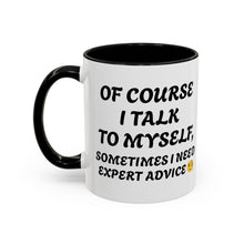 Load image into Gallery viewer, Accent Mug Of Course I Talk To Myself Sometimes I need Expert Advice, Office mug, funny mugs, sarcastic gift 11oz; 15oz