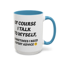 Load image into Gallery viewer, Accent Mug Of Course I Talk To Myself Sometimes I need Expert Advice, Office mug, funny mugs, sarcastic gift 11oz; 15oz