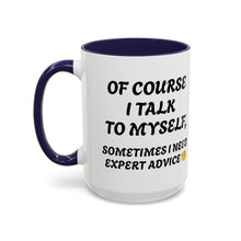 Load image into Gallery viewer, Accent Mug Of Course I Talk To Myself Sometimes I need Expert Advice, Office mug, funny mugs, sarcastic gift 11oz; 15oz
