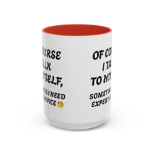 Load image into Gallery viewer, Accent Mug Of Course I Talk To Myself Sometimes I need Expert Advice, Office mug, funny mugs, sarcastic gift 11oz; 15oz