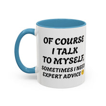 Load image into Gallery viewer, Accent Mug Of Course I Talk To Myself Sometimes I need Expert Advice, Office mug, funny mugs, sarcastic gift 11oz; 15oz