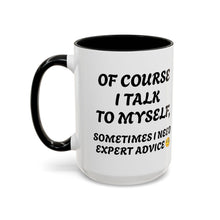 Load image into Gallery viewer, Accent Mug Of Course I Talk To Myself Sometimes I need Expert Advice, Office mug, funny mugs, sarcastic gift 11oz; 15oz