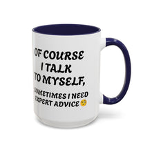 Load image into Gallery viewer, Accent Mug Of Course I Talk To Myself Sometimes I need Expert Advice, Office mug, funny mugs, sarcastic gift 11oz; 15oz