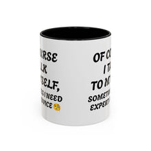 Load image into Gallery viewer, Accent Mug Of Course I Talk To Myself Sometimes I need Expert Advice, Office mug, funny mugs, sarcastic gift 11oz; 15oz