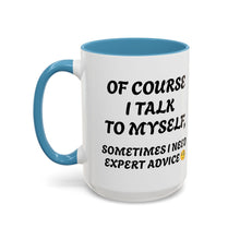 Load image into Gallery viewer, Accent Mug Of Course I Talk To Myself Sometimes I need Expert Advice, Office mug, funny mugs, sarcastic gift 11oz; 15oz