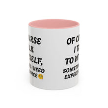 Load image into Gallery viewer, Accent Mug Of Course I Talk To Myself Sometimes I need Expert Advice, Office mug, funny mugs, sarcastic gift 11oz; 15oz
