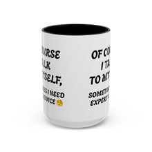 Load image into Gallery viewer, Accent Mug Of Course I Talk To Myself Sometimes I need Expert Advice, Office mug, funny mugs, sarcastic gift 11oz; 15oz
