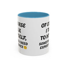 Load image into Gallery viewer, Accent Mug Of Course I Talk To Myself Sometimes I need Expert Advice, Office mug, funny mugs, sarcastic gift 11oz; 15oz
