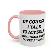 Load image into Gallery viewer, Accent Mug Of Course I Talk To Myself Sometimes I need Expert Advice, Office mug, funny mugs, sarcastic gift 11oz; 15oz
