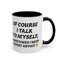 Load image into Gallery viewer, Accent Mug Of Course I Talk To Myself Sometimes I need Expert Advice, Office mug, funny mugs, sarcastic gift 11oz; 15oz
